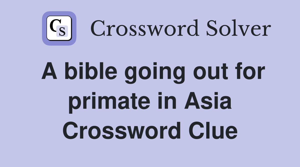 A bible going out for primate in Asia Crossword Clue