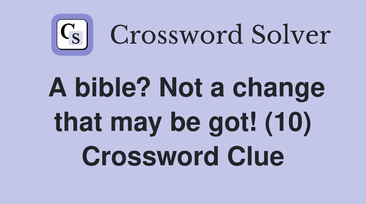 A bible? Not a change that may be got! (10) Crossword Clue