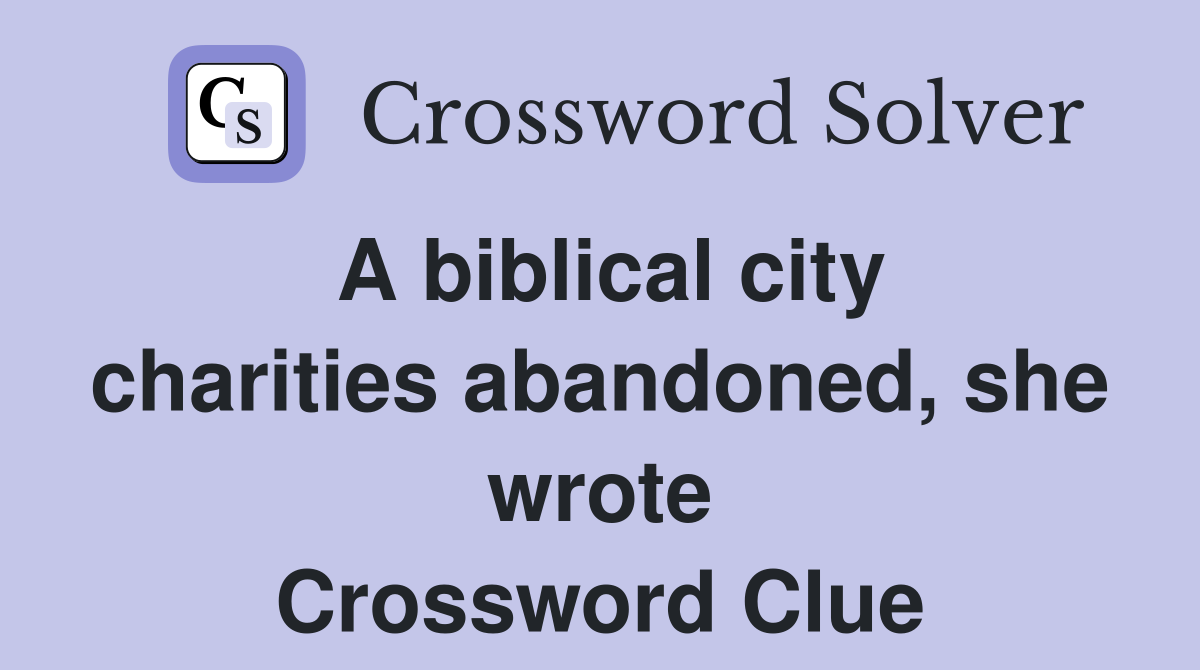 A biblical city charities abandoned, she wrote Crossword Clue