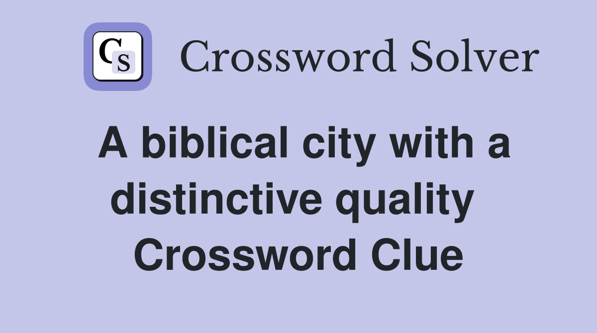 A biblical city with a distinctive quality  Crossword Clue