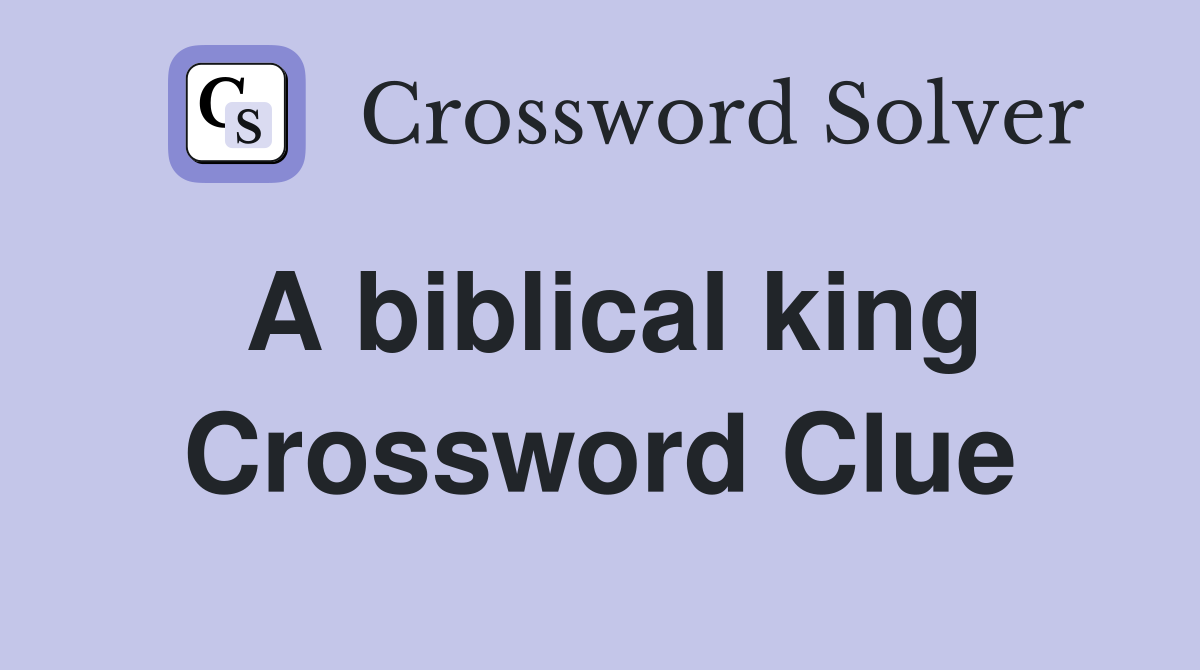 A biblical king Crossword Clue
