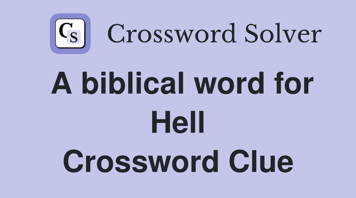A biblical word for Hell Crossword Clue