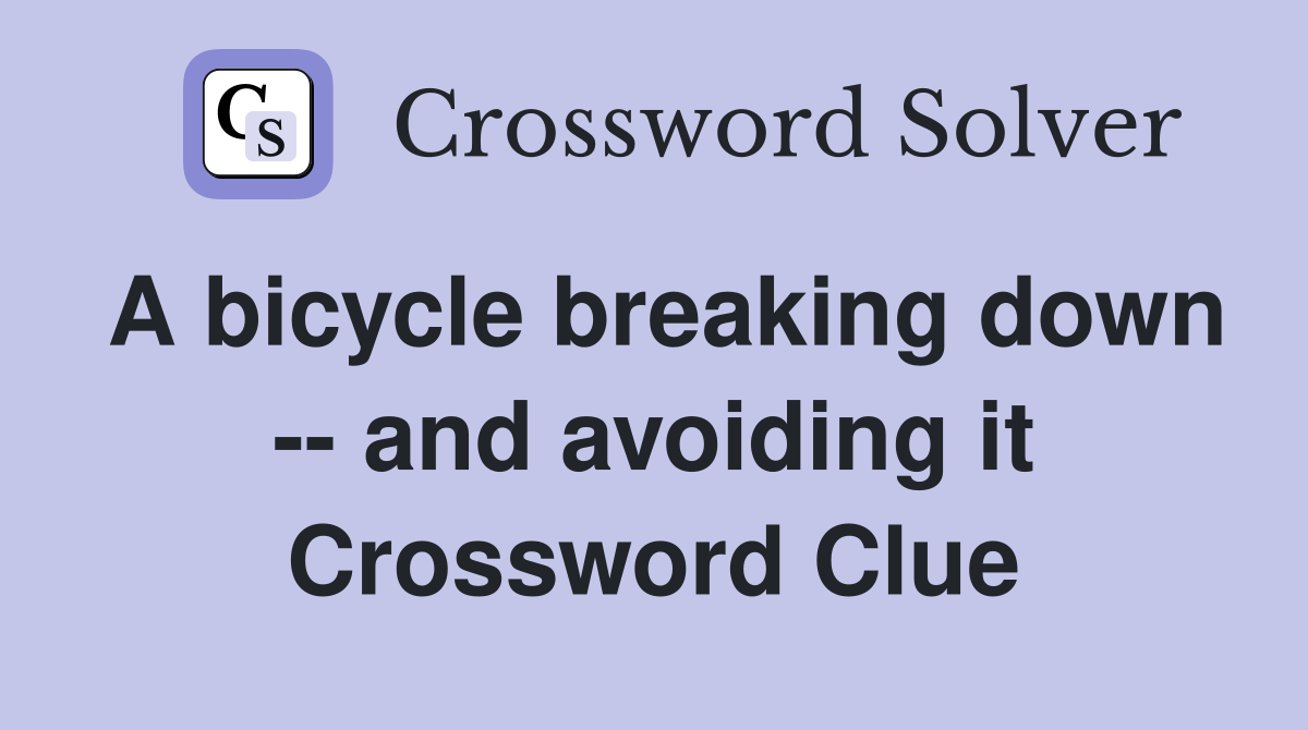 A bicycle breaking down -- and avoiding it Crossword Clue