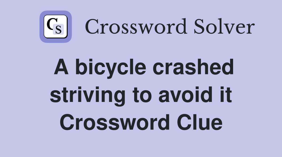 A bicycle crashed striving to avoid it Crossword Clue