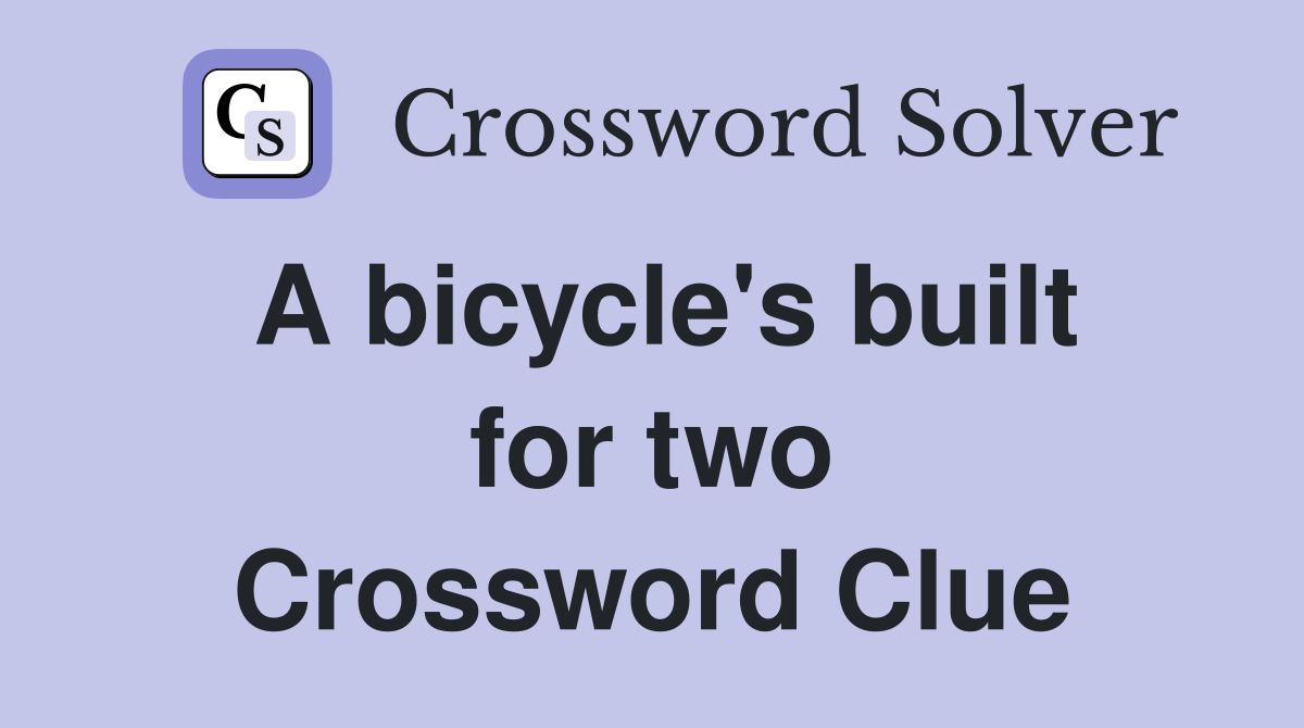 A bicycle's built for two Crossword Clue