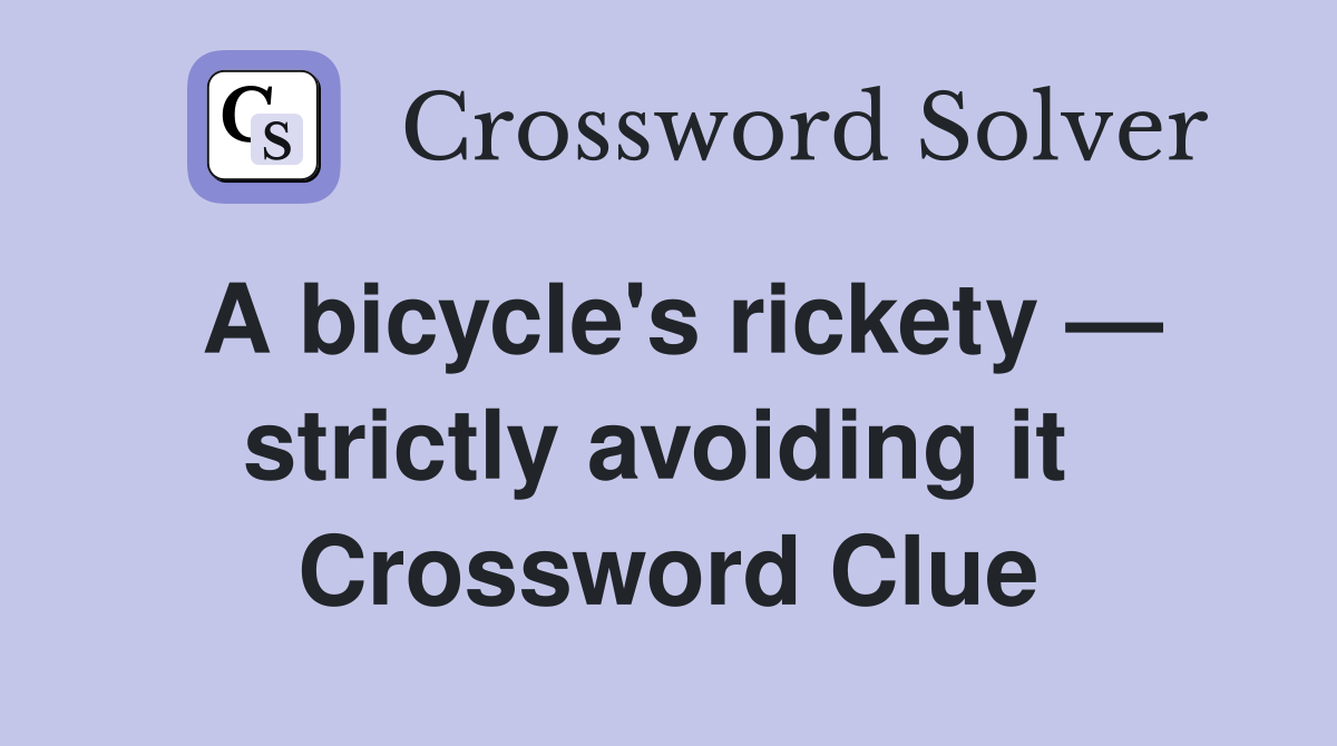 A bicycle's rickety — strictly avoiding it  Crossword Clue