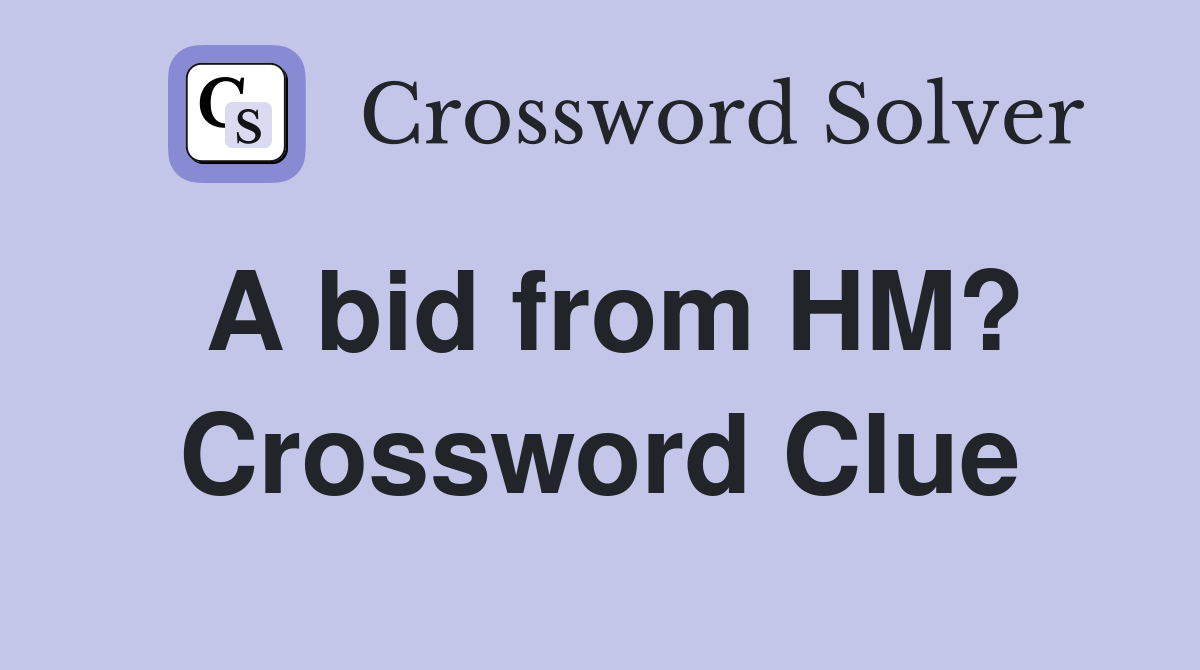 A bid from HM? Crossword Clue
