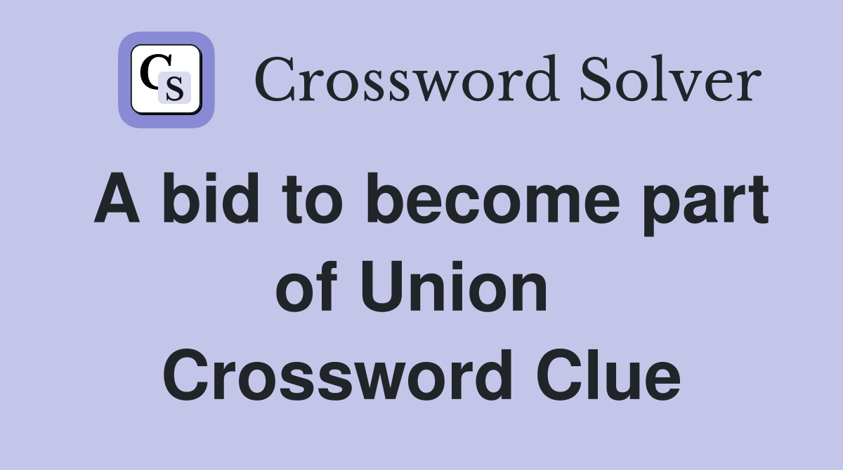 A bid to become part of Union  Crossword Clue