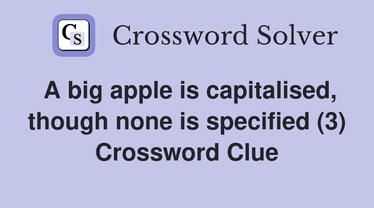 A big apple is capitalised, though none is specified (3) Crossword Clue