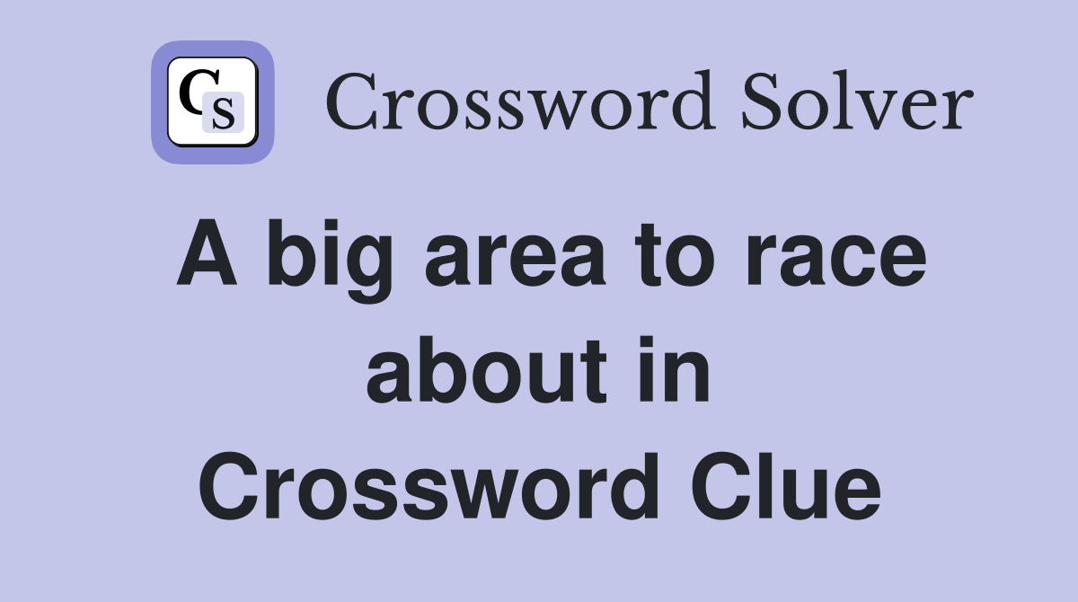 A big area to race about in Crossword Clue