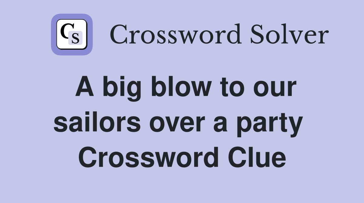 A big blow to our sailors over a party  Crossword Clue