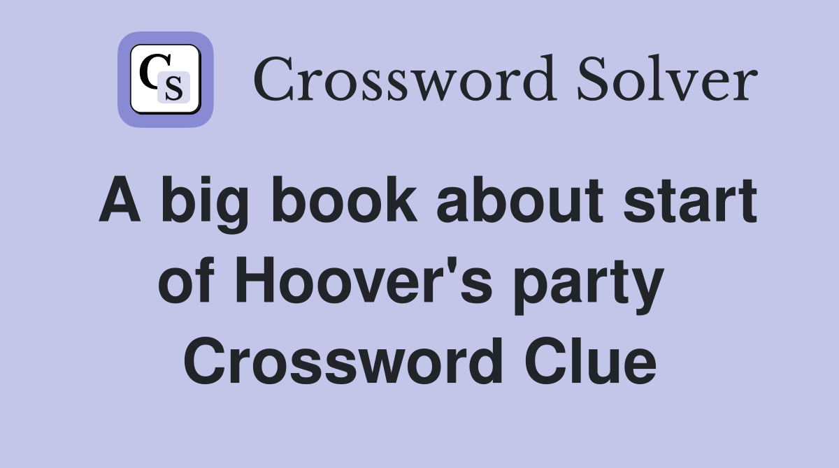 A big book about start of Hoover's party  Crossword Clue