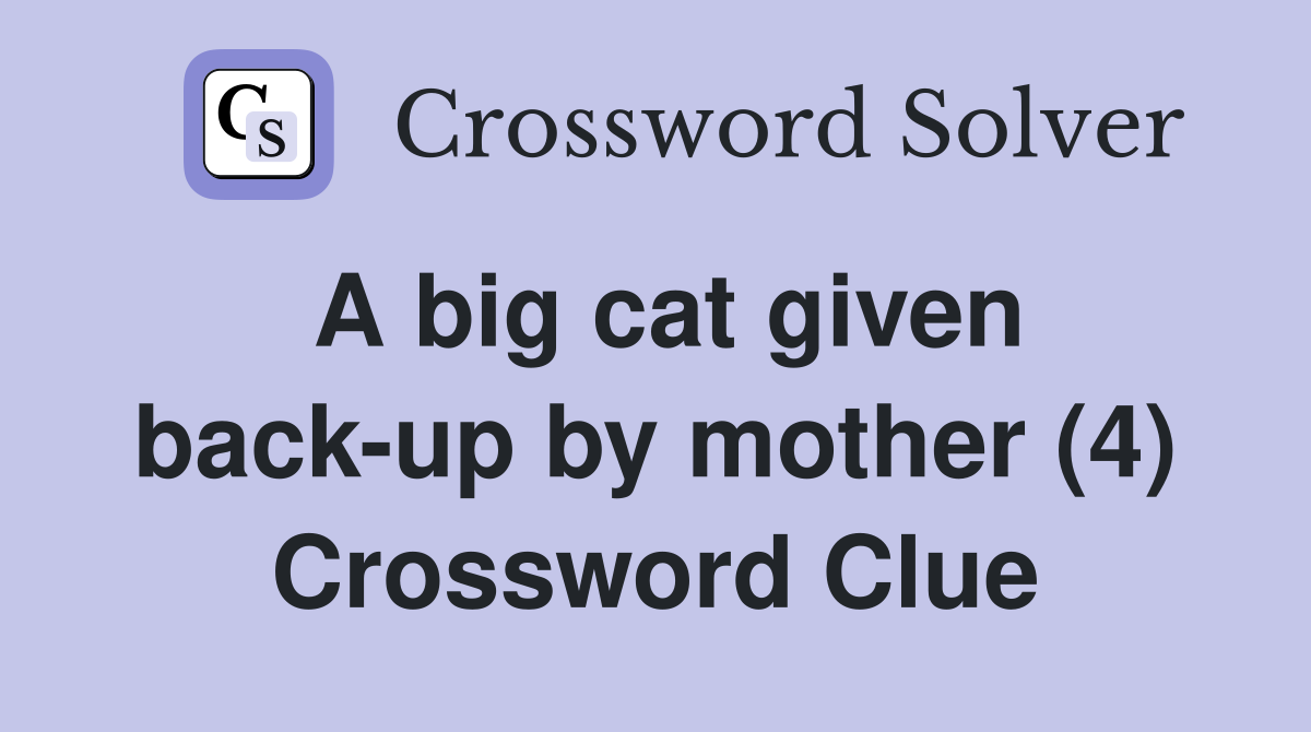 A big cat given back-up by mother (4) Crossword Clue