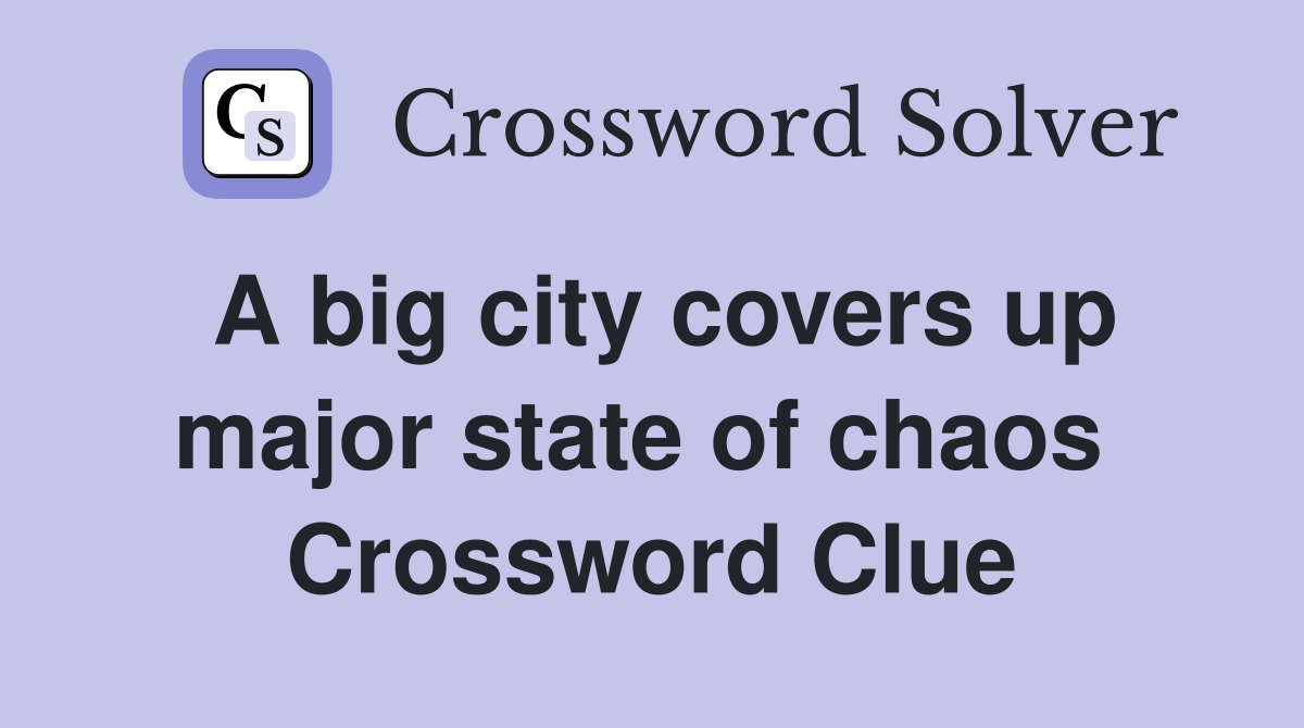 A big city covers up major state of chaos  Crossword Clue