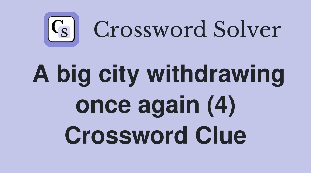 A big city withdrawing once again (4) Crossword Clue