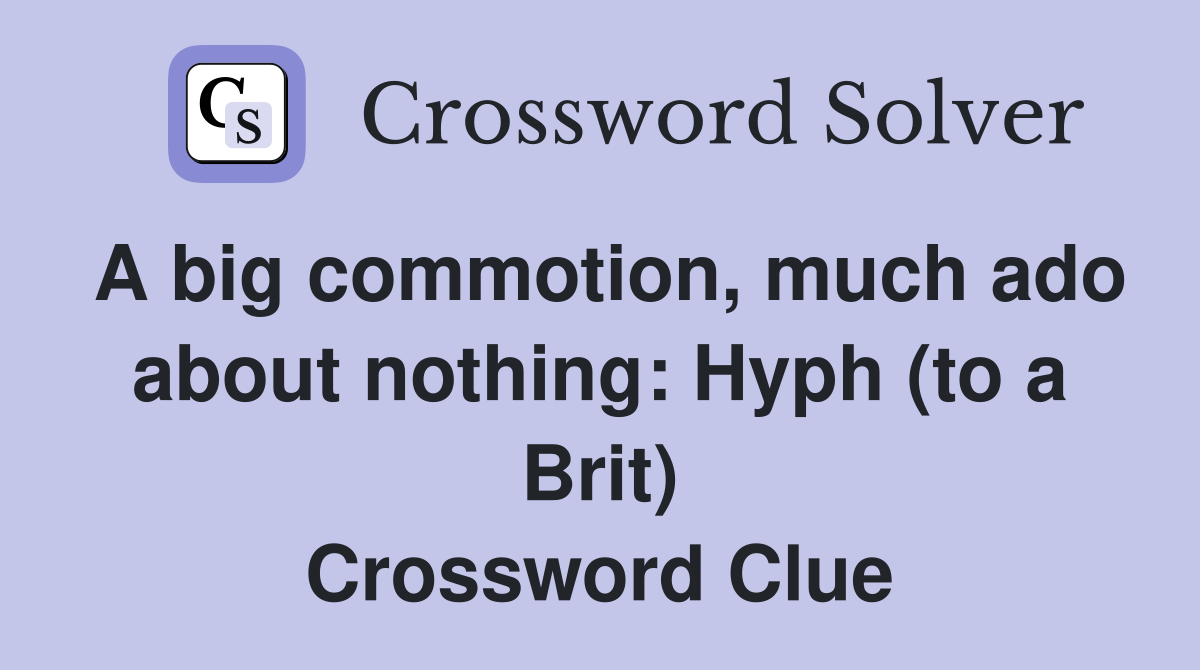 A big commotion, much ado about nothing: Hyph (to a Brit) Crossword Clue
