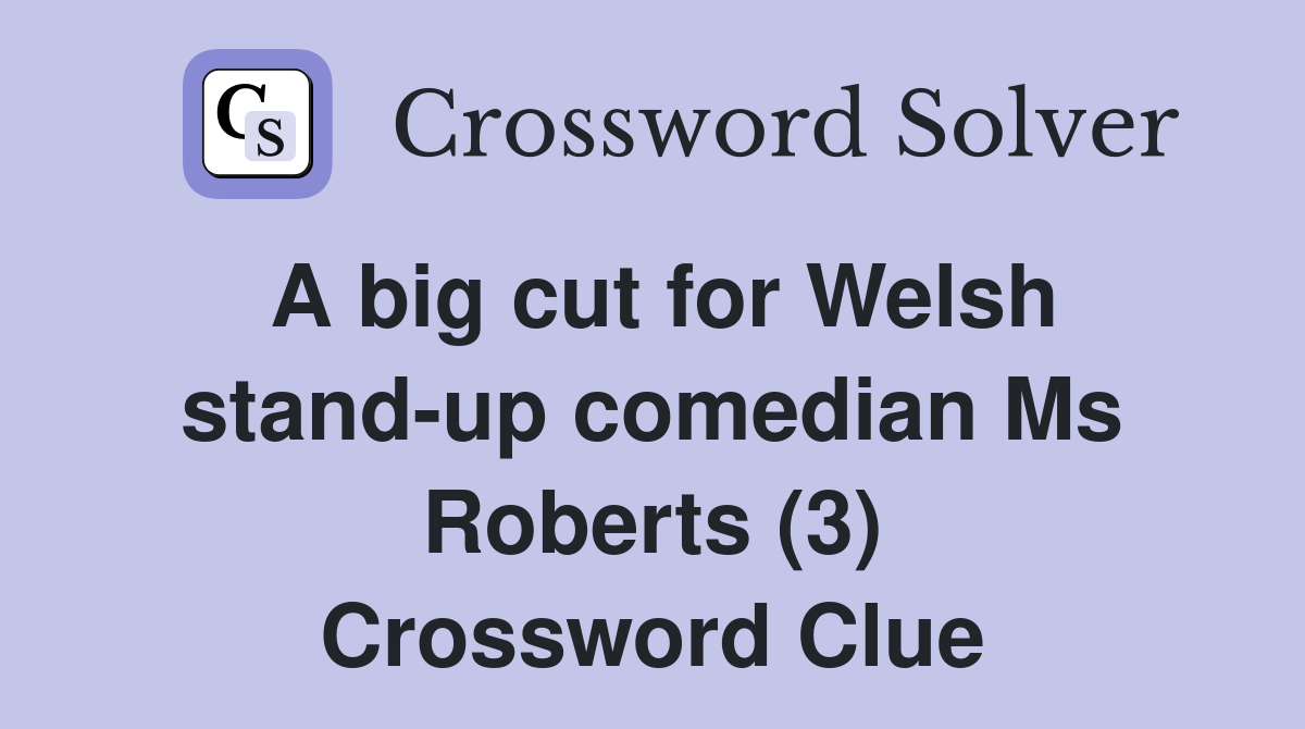 A big cut for Welsh stand-up comedian Ms Roberts (3) Crossword Clue