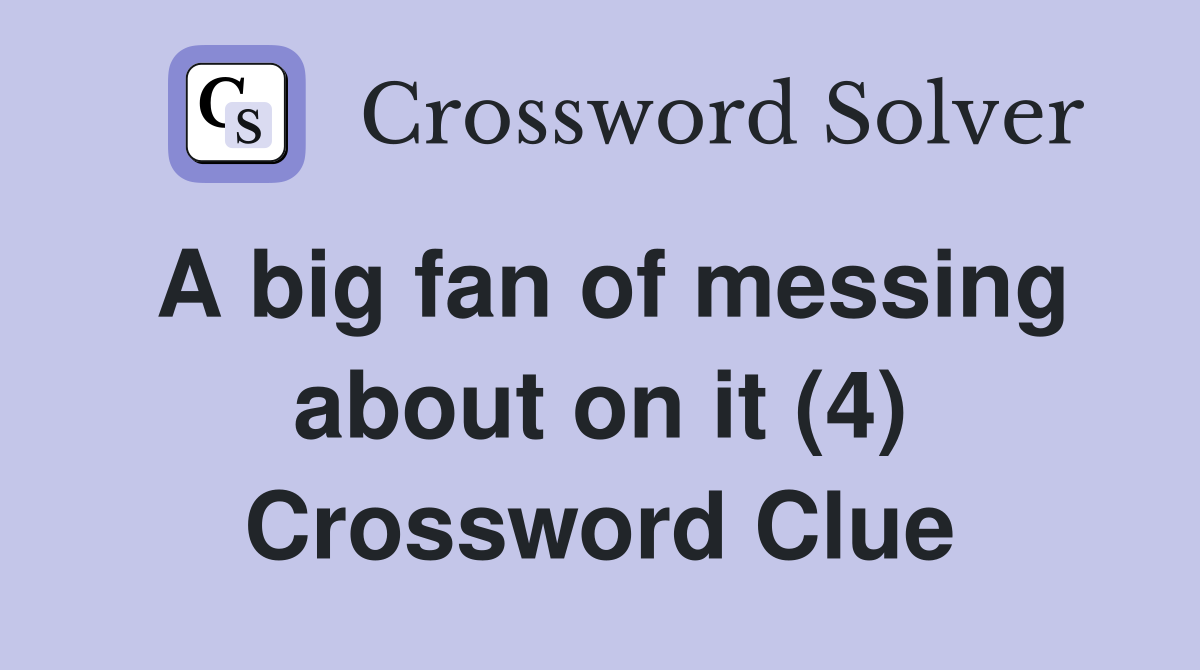 A big fan of messing about on it (4) Crossword Clue