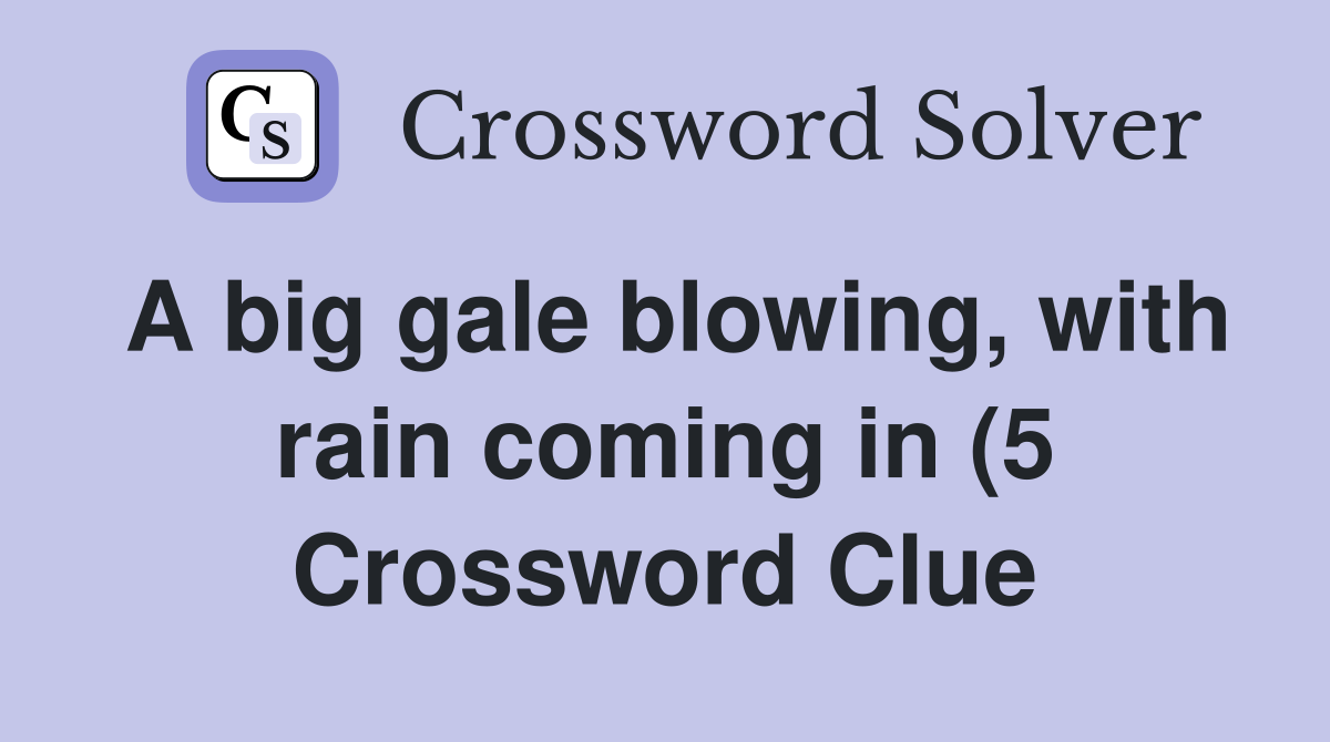 A big gale blowing with rain coming in (5) Crossword Clue Answers A big gale blowing with rain coming in (5) Crossword Clue Answers