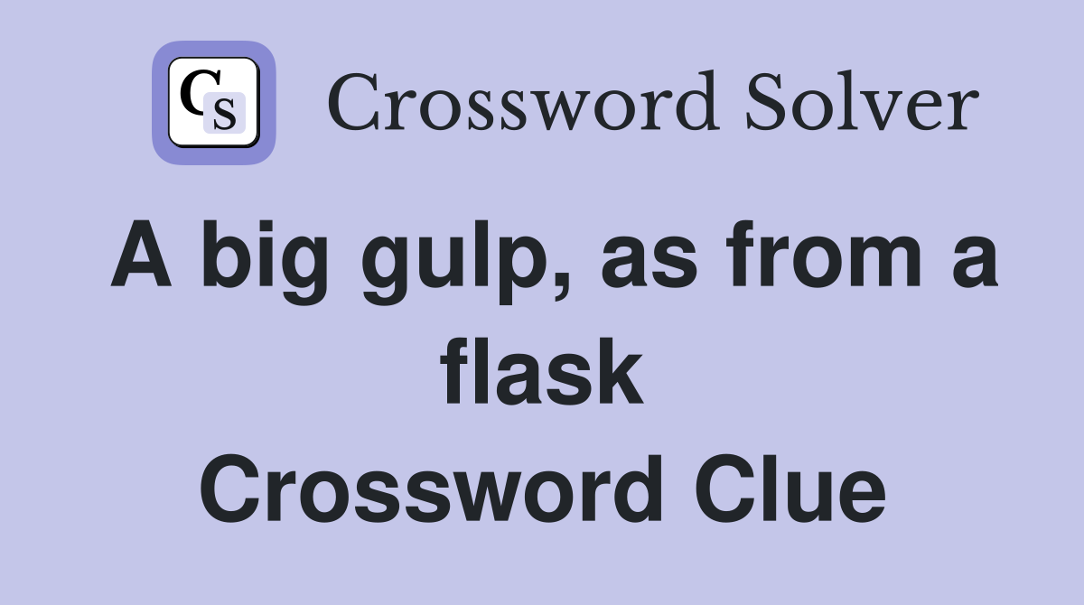 A big gulp, as from a flask Crossword Clue