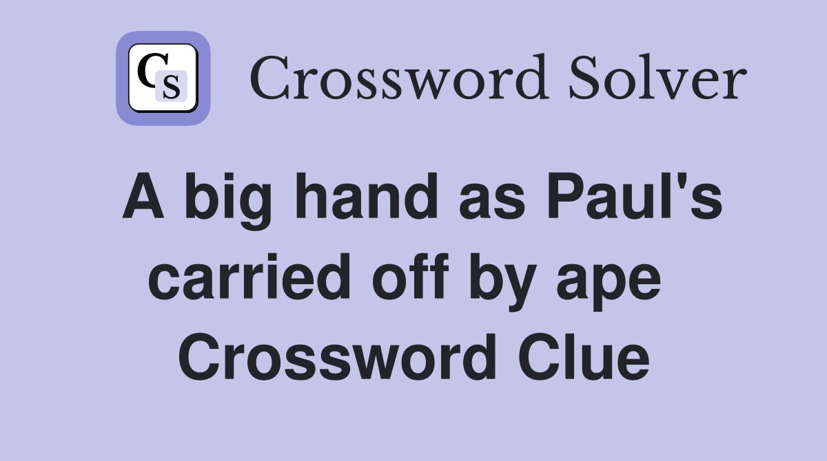 A big hand as Paul's carried off by ape  Crossword Clue