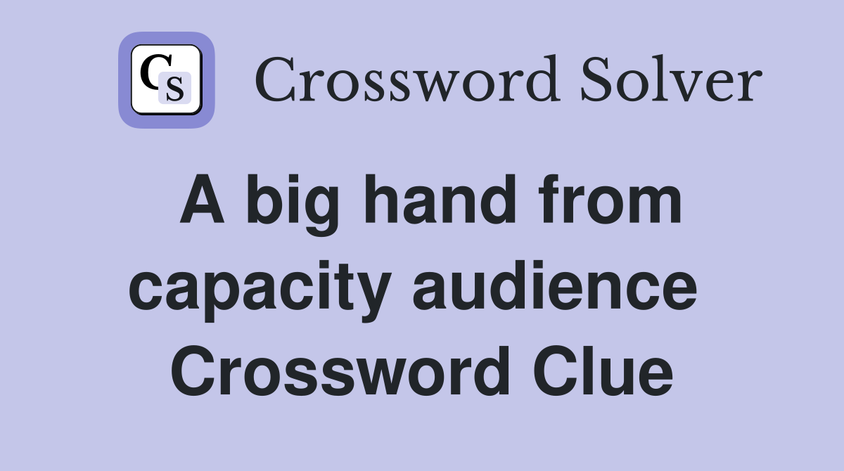 A big hand from capacity audience  Crossword Clue