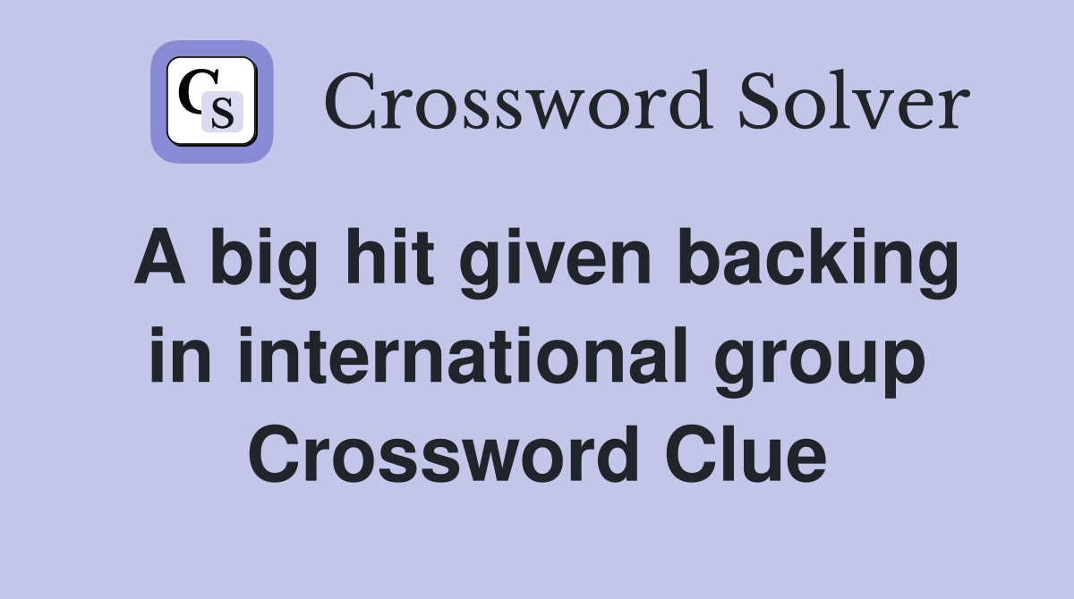 A big hit given backing in international group Crossword Clue
