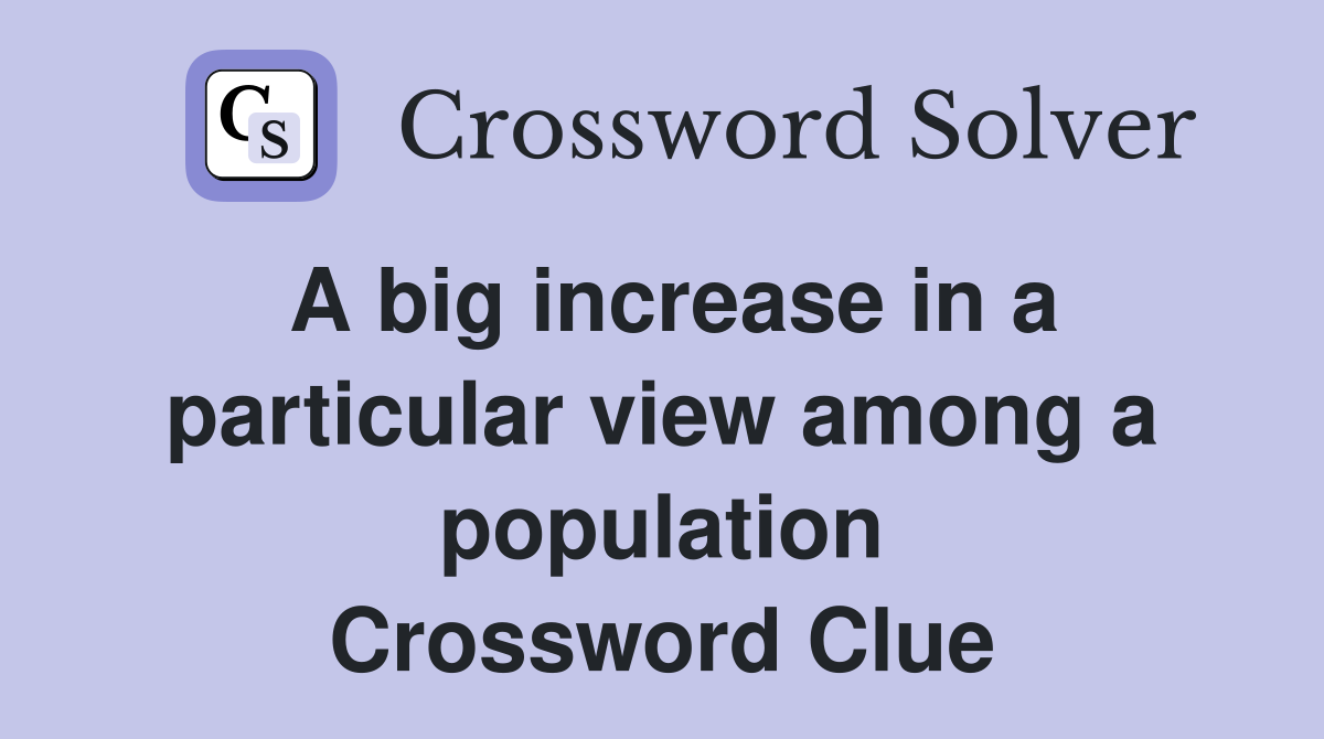 A big increase in a particular view among a population Crossword Clue