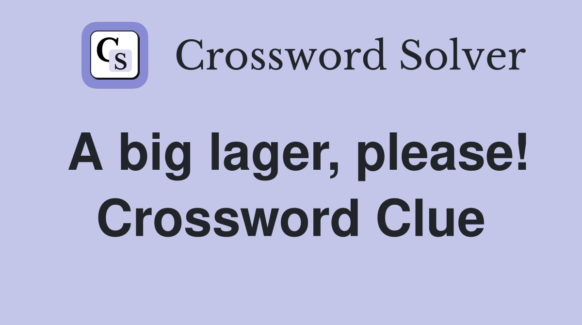 A big lager, please! Crossword Clue