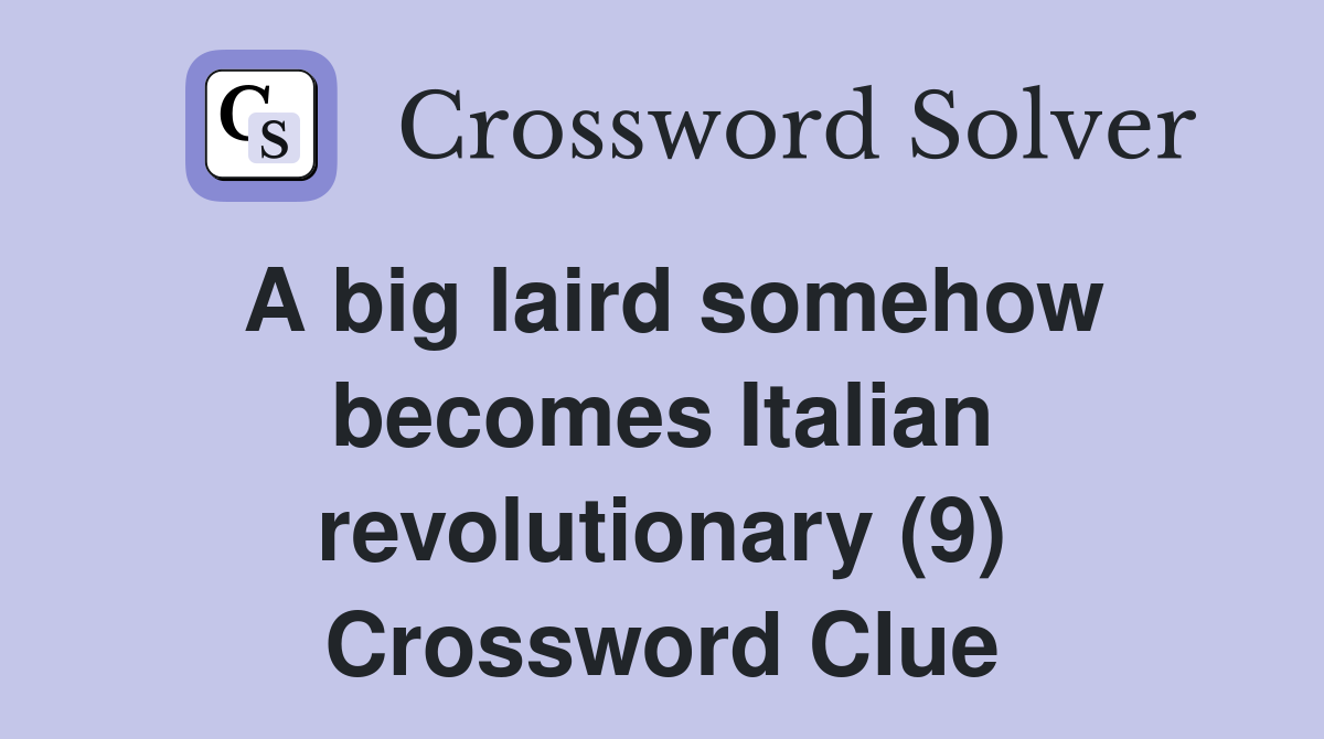 A big laird somehow becomes Italian revolutionary (9) Crossword Clue