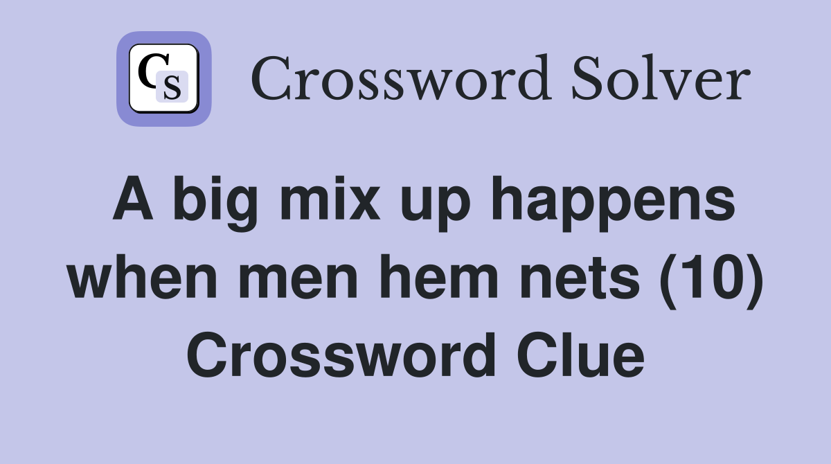 A big mix up happens when men hem nets (10) Crossword Clue