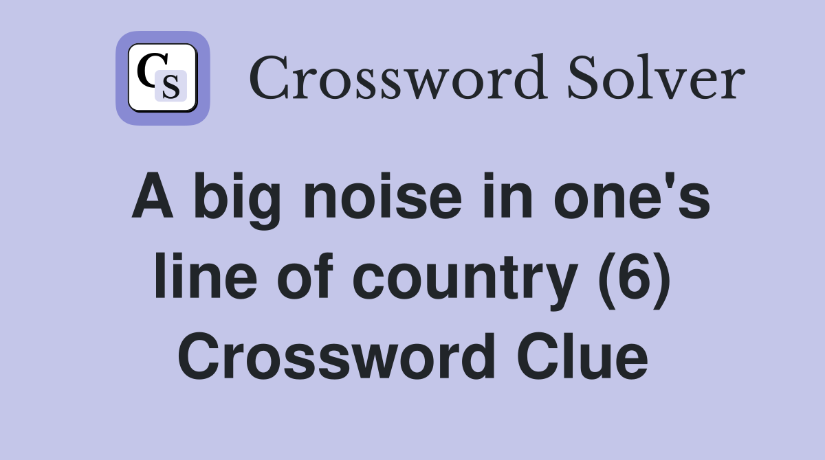 A big noise in one's line of country (6) Crossword Clue