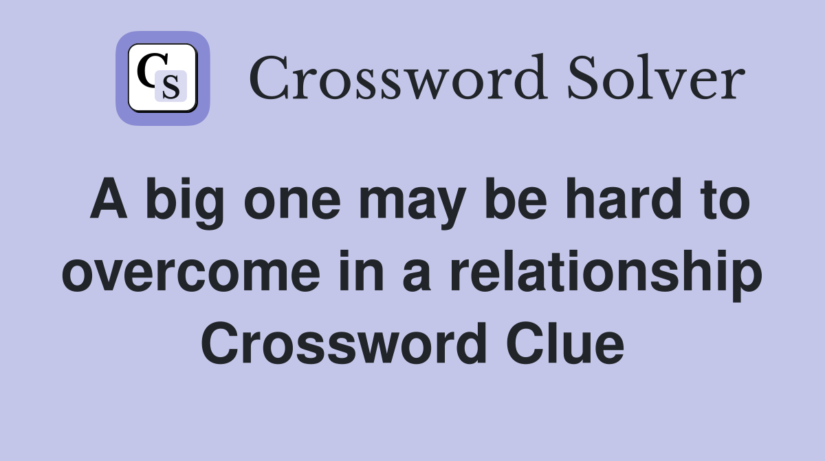A big one may be hard to overcome in a relationship Crossword Clue