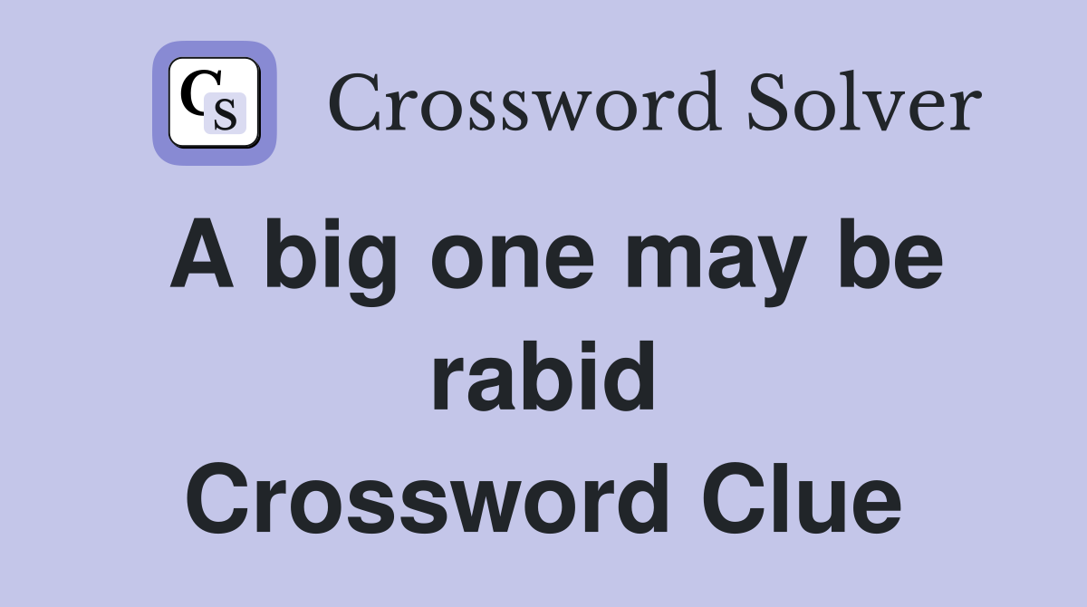 A big one may be rabid Crossword Clue