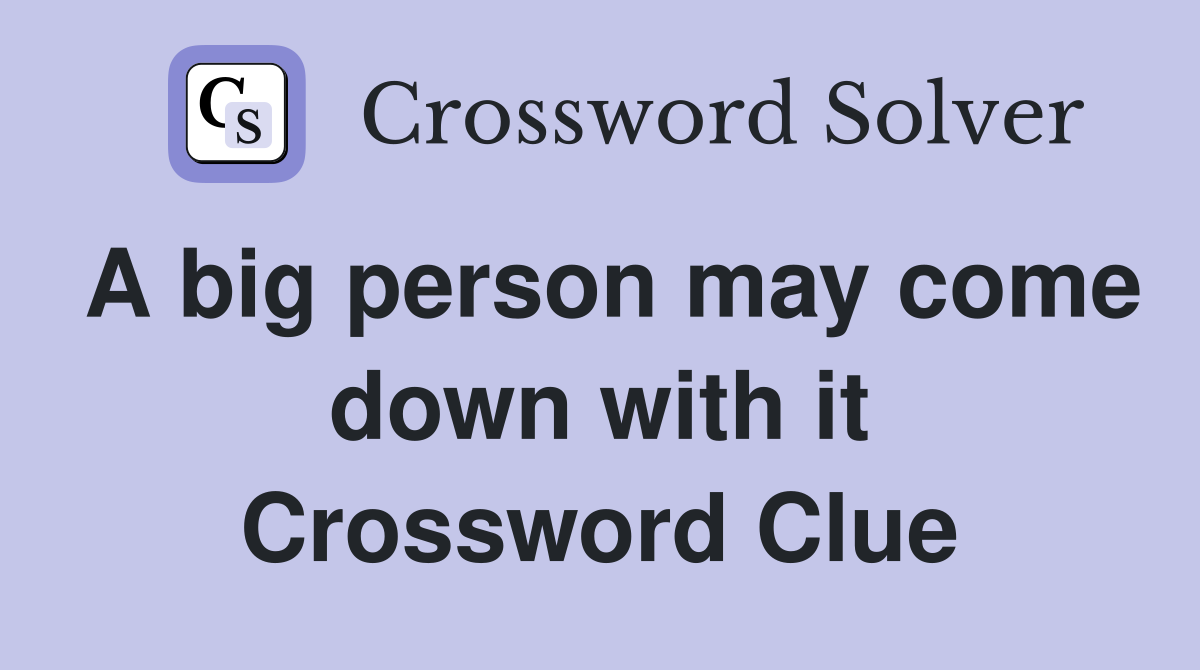 A big person may come down with it Crossword Clue