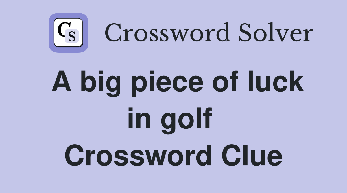 A big piece of luck in golf  Crossword Clue