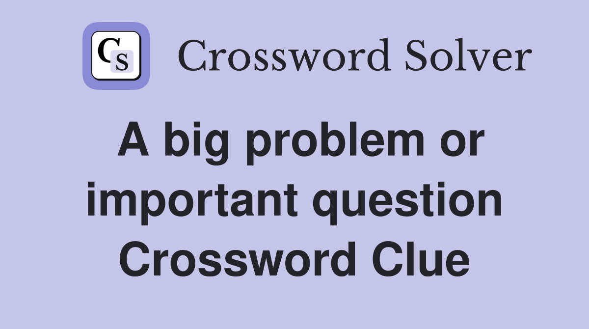 A big problem or important question Crossword Clue