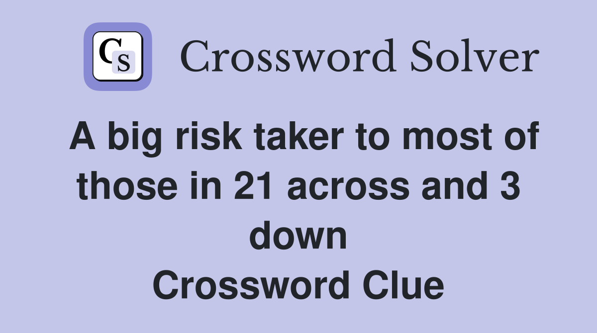 A big risk taker to most of those in 21 across and 3 down Crossword Clue