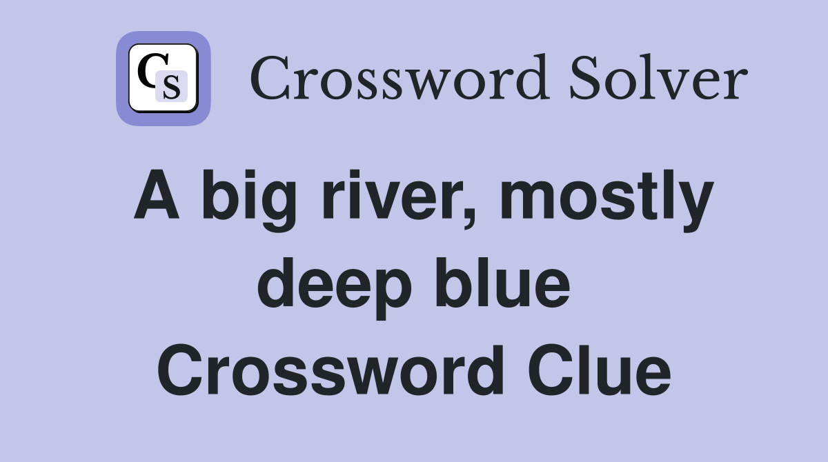 A big river, mostly deep blue Crossword Clue