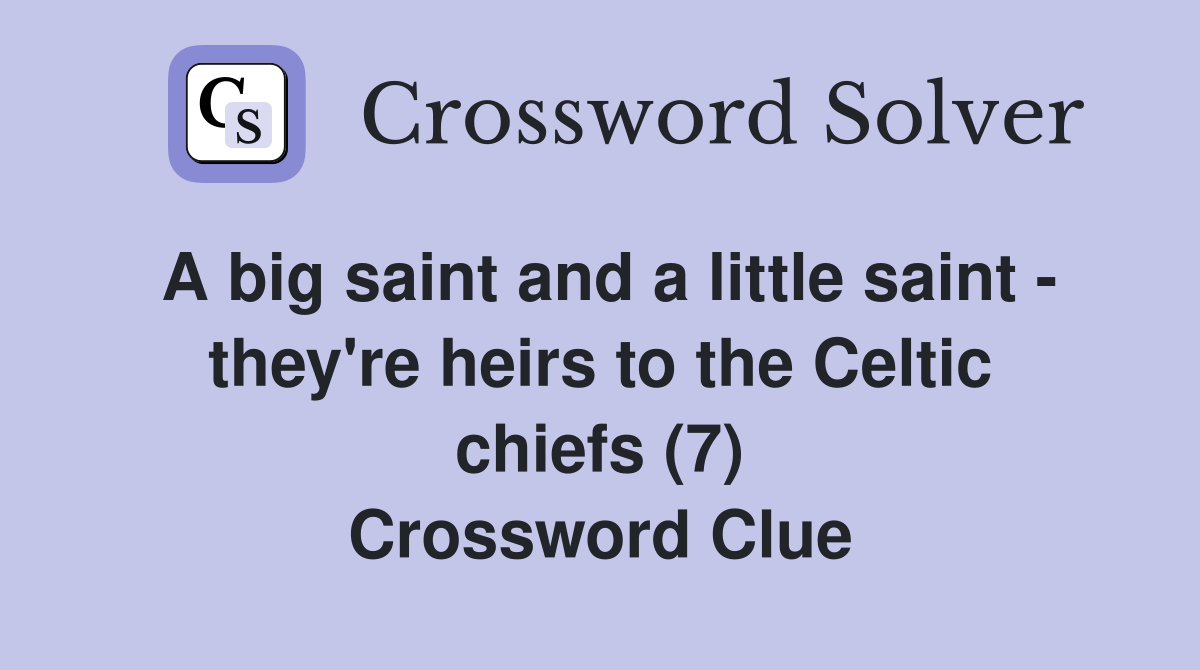 A big saint and a little saint - they're heirs to the Celtic chiefs (7) Crossword Clue