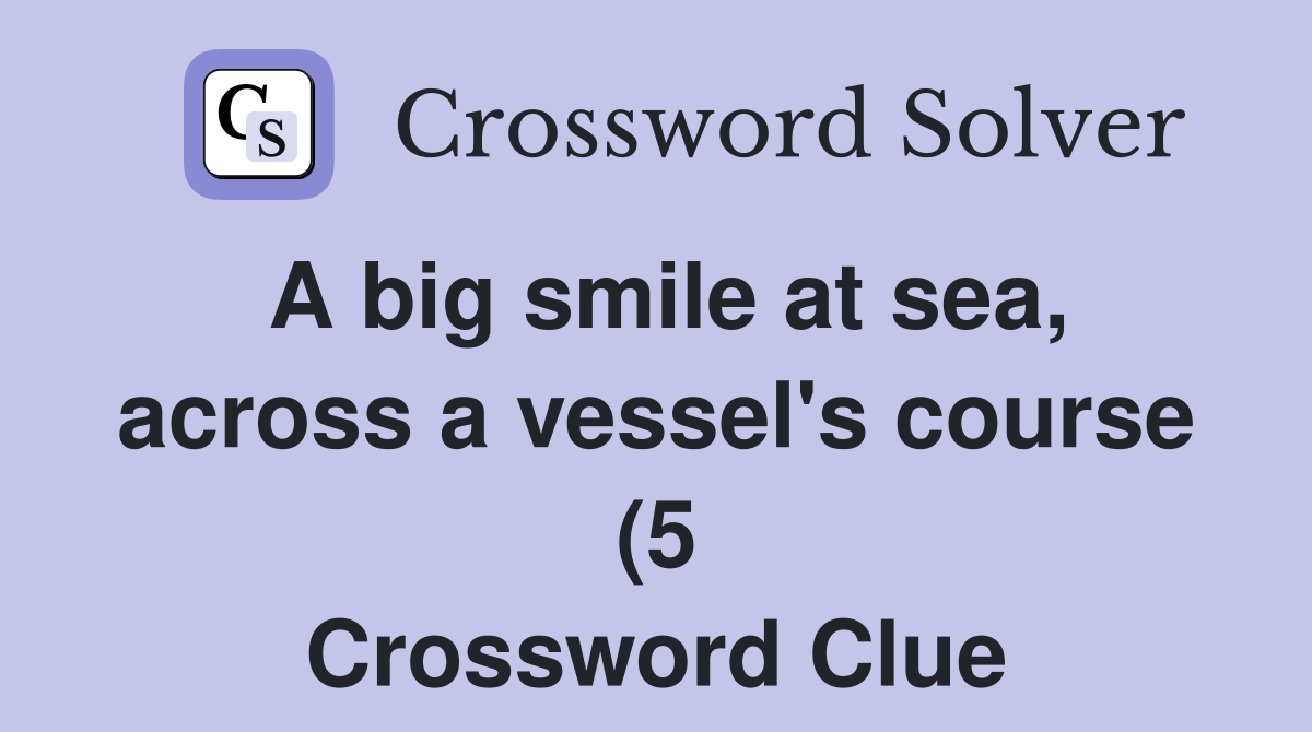 A big smile at sea across a vessel #39 s course (5) Crossword Clue A big smile at sea across a vessel #39 s course (5) Crossword Clue