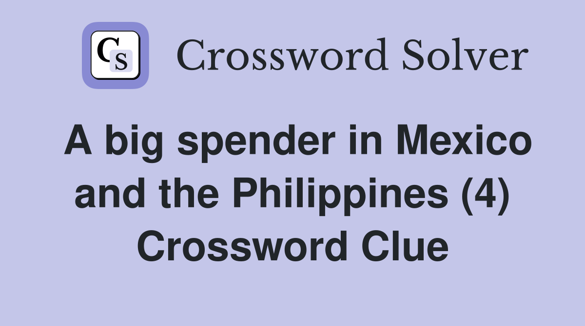 A big spender in Mexico and the Philippines (4) Crossword Clue