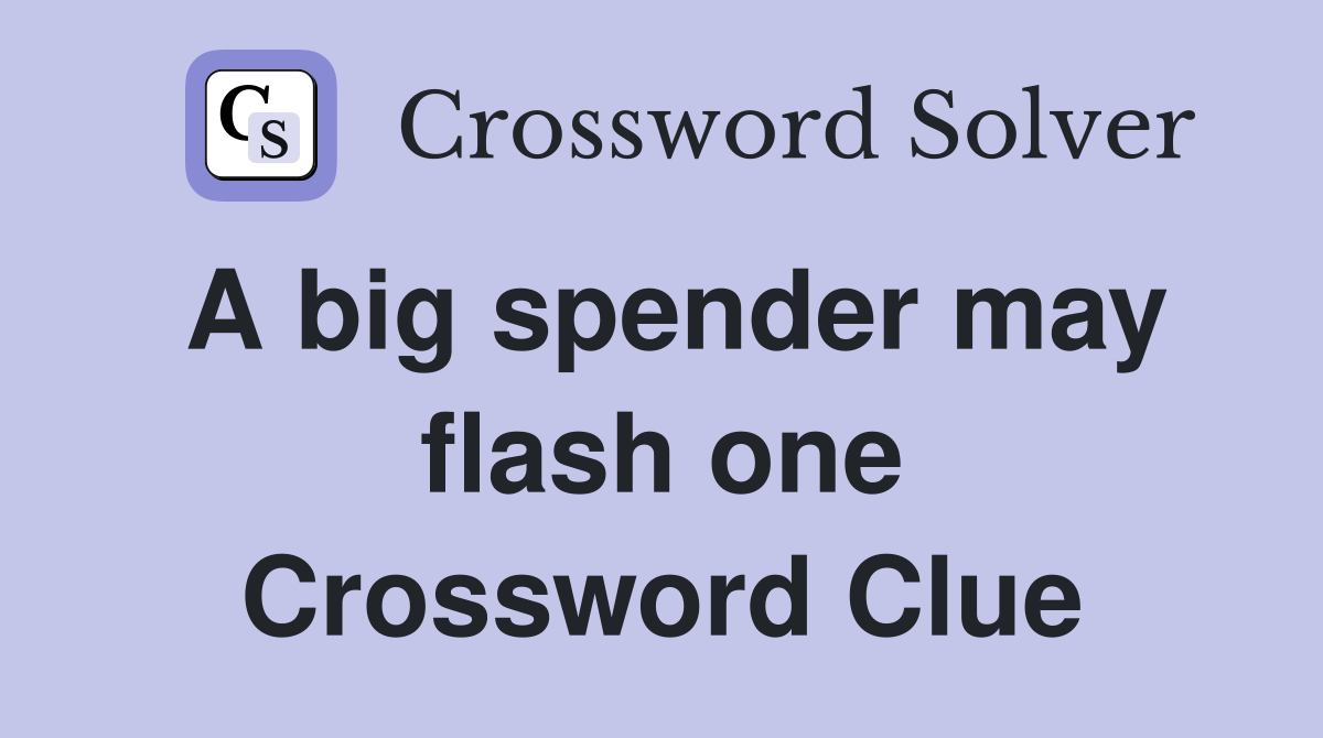 A big spender may flash one Crossword Clue
