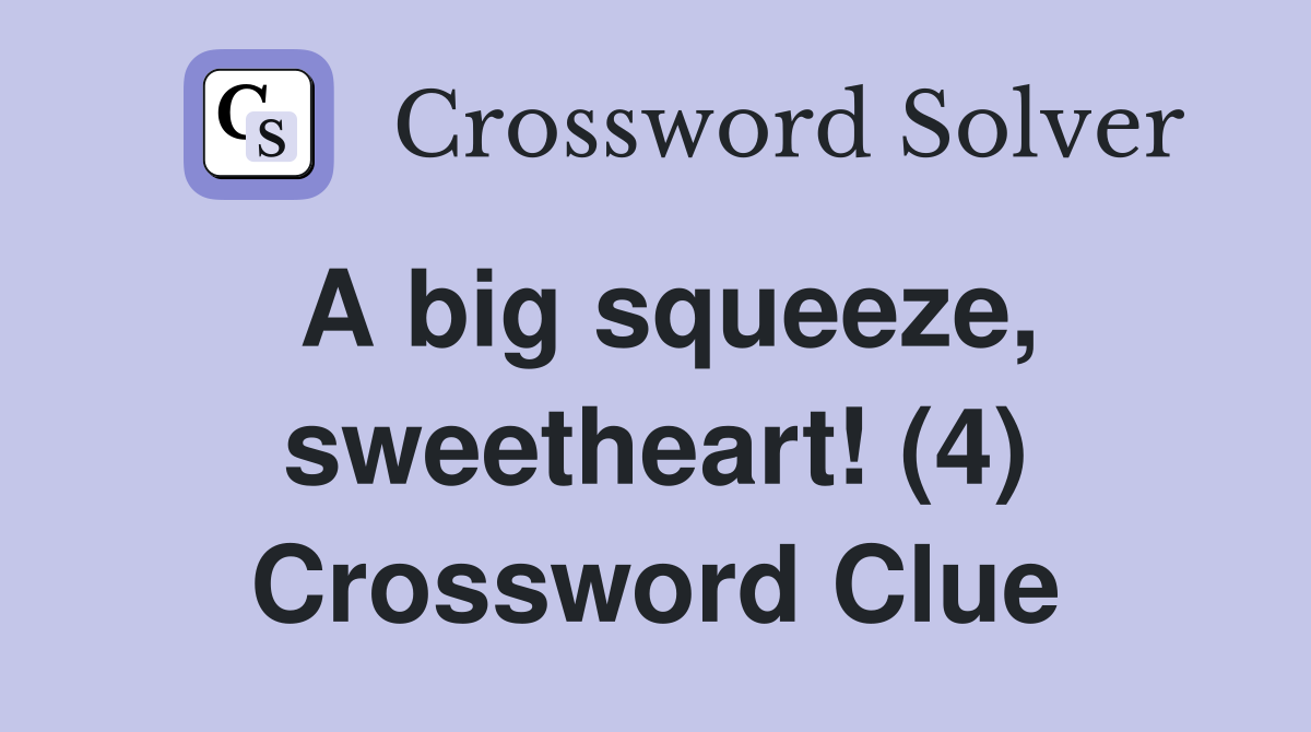 A big squeeze, sweetheart! (4) Crossword Clue