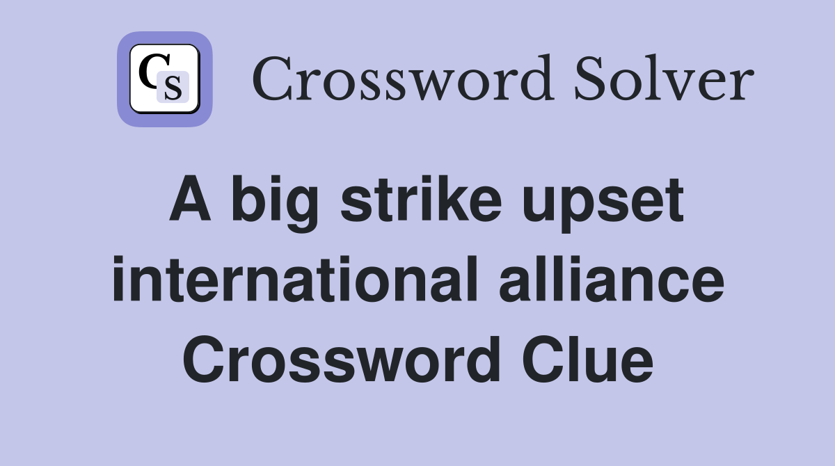A big strike upset international alliance Crossword Clue