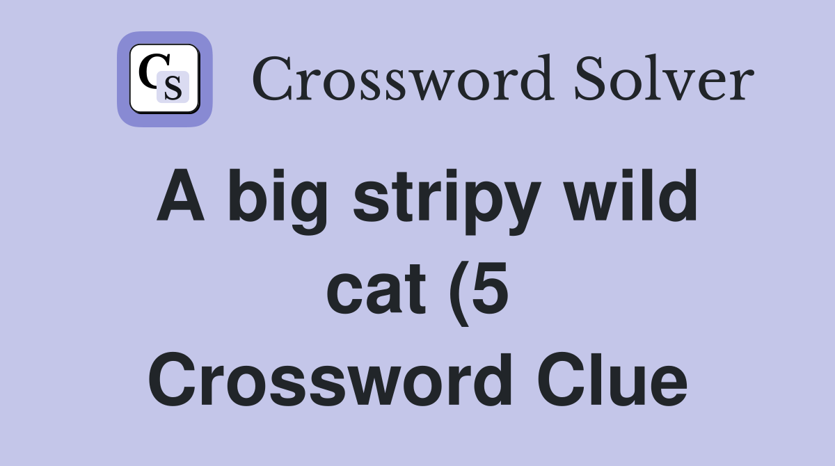 A big stripy wild cat (5) Crossword Clue Answers Crossword Solver A big stripy wild cat (5) Crossword Clue Answers Crossword Solver