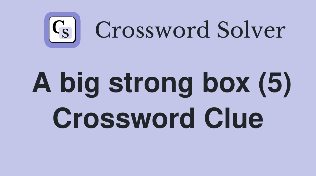 A big strong box (5) Crossword Clue