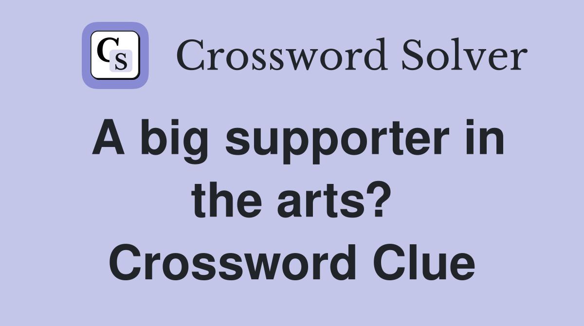 A big supporter in the arts? Crossword Clue