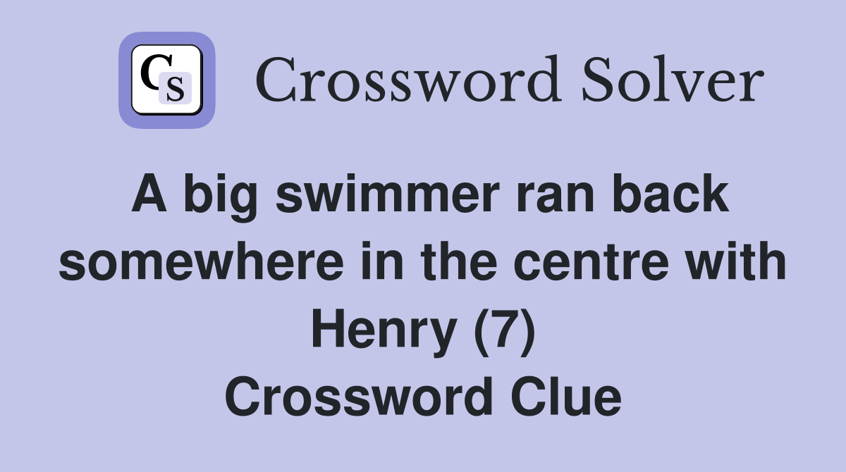 A big swimmer ran back somewhere in the centre with Henry (7) Crossword Clue
