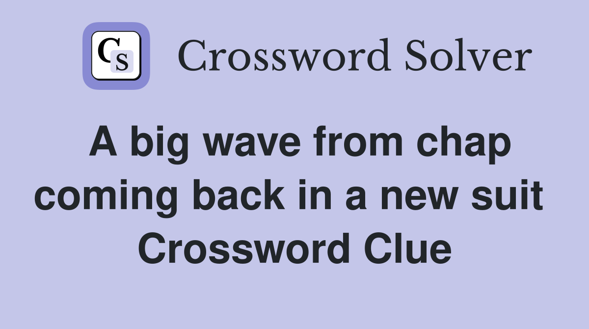 A big wave from chap coming back in a new suit  Crossword Clue